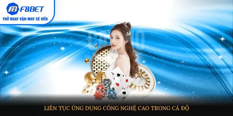 Liên tục ứng dụng công nghệ cao trong cá độ