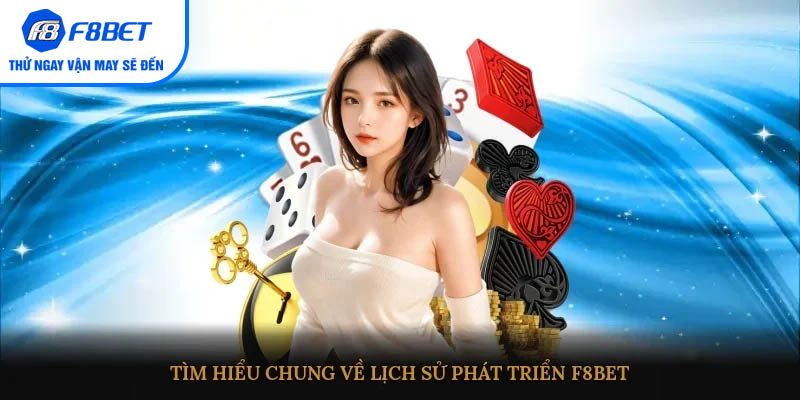 Tìm hiểu chung về lịch sử phát triển F8BET